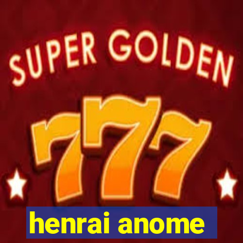 henrai anome